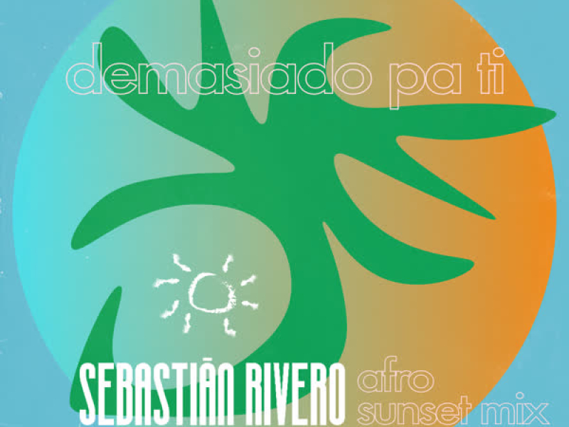 Demasiado Pa Ti (Sebastian Rivero Afro Sunset Mix) (Single)