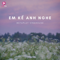 Em Kể Anh Nghe - Metaplay Remix