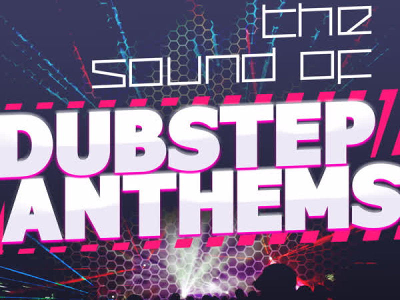 The Sound of Dubstep Anthems