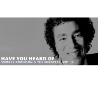 Have You Heard of Smokey Robinson & The Miracles, Vol. 3