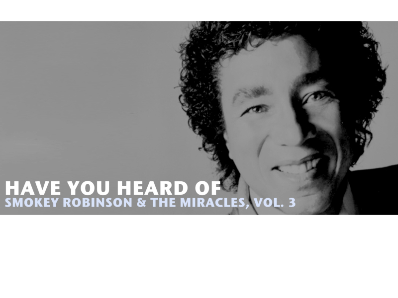 Have You Heard of Smokey Robinson & The Miracles, Vol. 3
