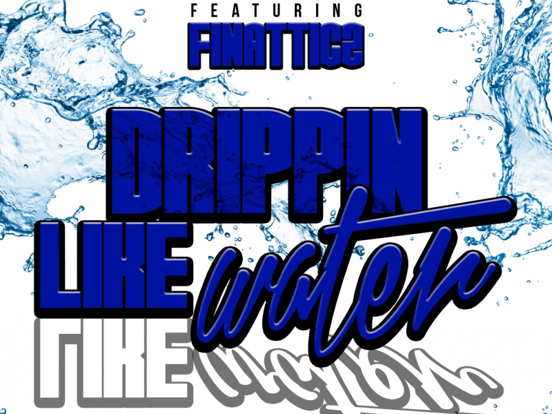 Drippin Like Water (feat. Finatticz)