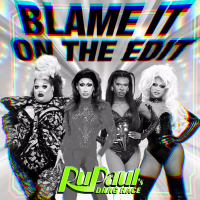 Blame It On The Edit (feat. The Cast of RuPaul's Drag Race) (Single)