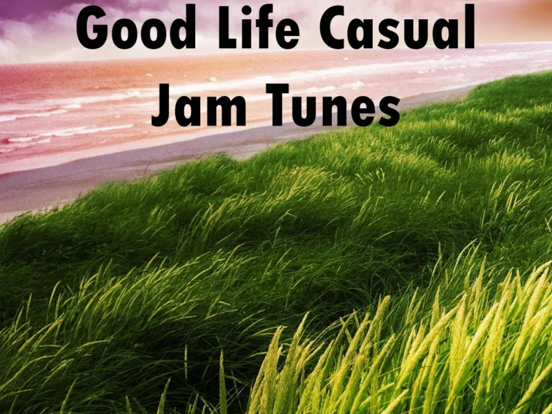 Good Life Casual Jam Tunes