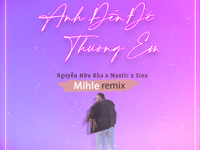 Anh Đến Để Thương Em (Mihle Remix) (Single)