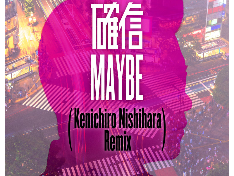 Kakushin Maybe (Kenichiro Nishihara Remix) (Single)