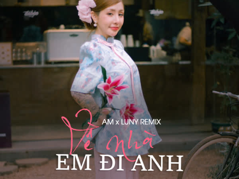 Về Nhà Em Đi Anh (AM x LUNY Remix) (Single)
