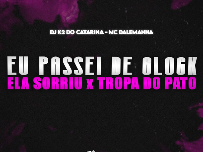 Eu Passei de Glock Ela Sorriu x Tropa do Pato (Single)