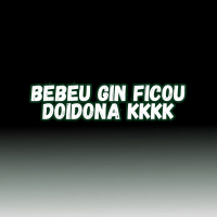 BEBEU GIN FICOU DOIDONA KKKK (Single)