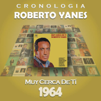 Roberto Yanés Cronologiá - Muy Cerca de Tí (1964)