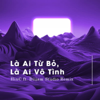 Là Ai Từ Bỏ, Là Ai Vô Tình (HinC ft Diijam Studio Remix) (Single)