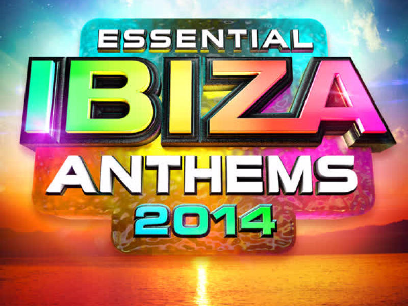 Essential Ibiza Anthems 2014 - The Best Ibiza Dance Floorfillers of 2014