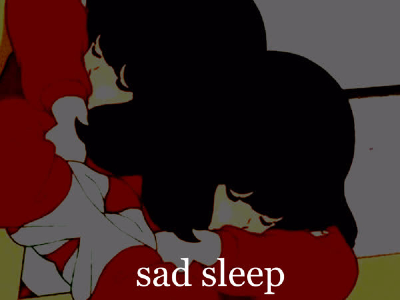 Sad Sleep