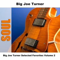 Big Joe Turner Selected Favorites Volume 2