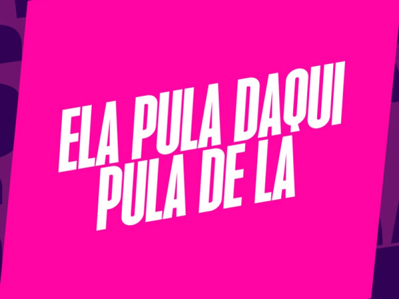 ELA PULA DAQUI PULA DE LA (Single)
