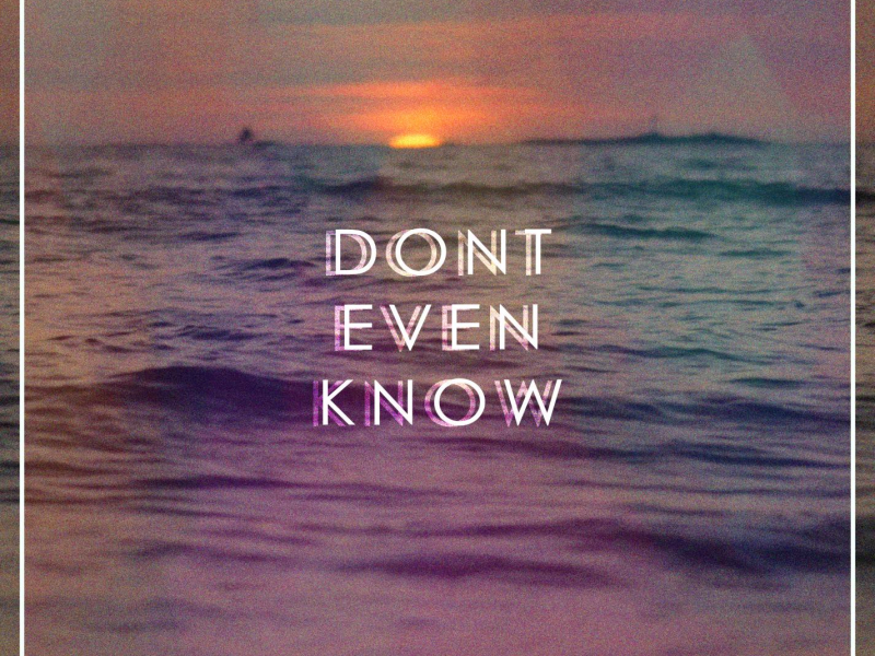 Don't Even Know (Single)