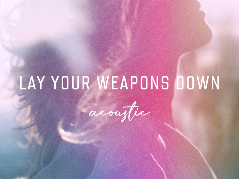 Lay Your Weapons Down (Acoustic) (Single)
