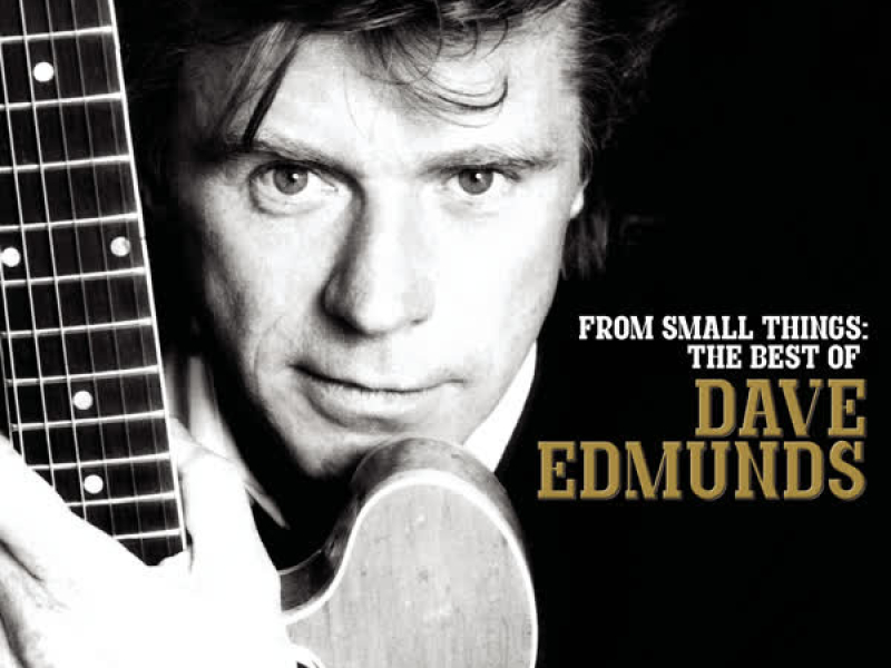 From Small Things: The Best Of Dave Edmunds