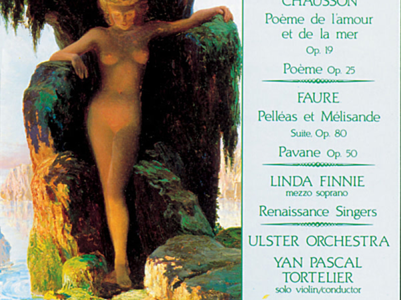 Chausson: Poème de l'amour et de la mer, Poème for Violin & Orchestra - Faure: Pelléas er Mélisande Suite & Pavane