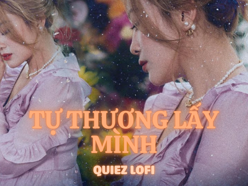 TỰ THƯƠNG LẤY MÌNH (Quiez Lofi) (Single)