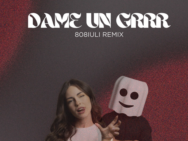 Dame Un Grrr (808iuli Remix) (Single)