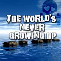 The World's Never Growing Up