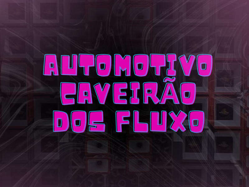 AUTOMOTIVO, CAVEIRÃO DOS FLUXO (Single)