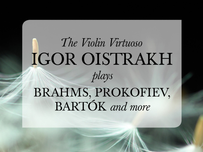 The Violin Virtuoso: Igor Oistrakh plays Brahms, Prokofiev, Bartók, and more