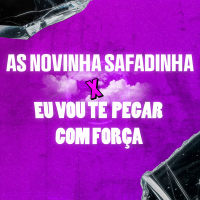 AS NOVINHA SAFADINHA X EU VOU TE PEGAR COM FORÇA (Single)
