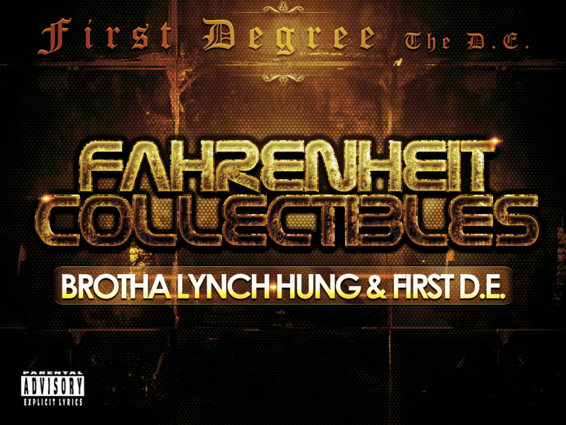 Fahrenheit Collectibles, Brotha Lynch Hung and First D.E.