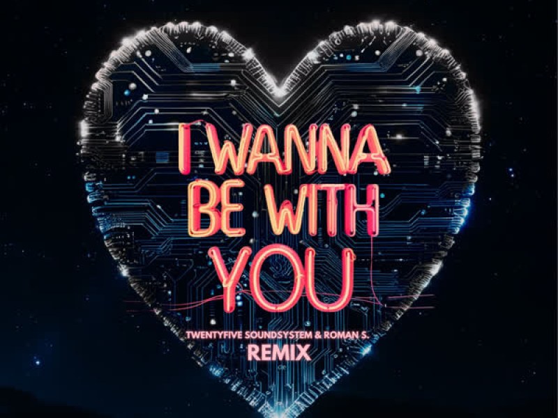 I Wanna Be With You (Twentyfive Soundsystem & Roman S. Remix) (Single)