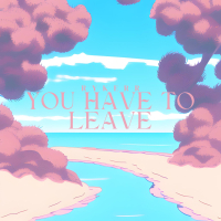 You Have To Leave (Single)