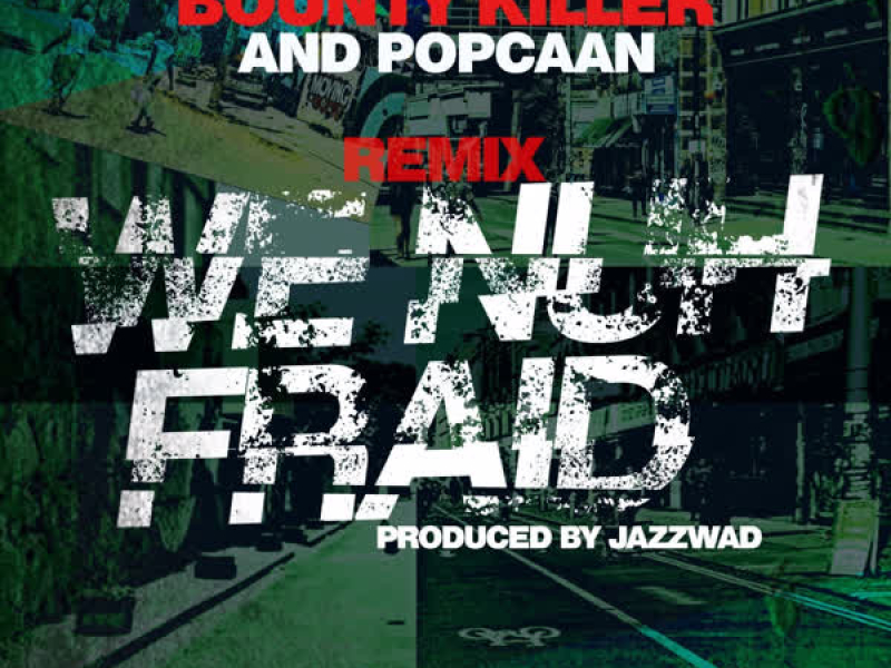We Nuh Fraid (Remix) [feat. Bounty Killer and Popcaan] (Single)