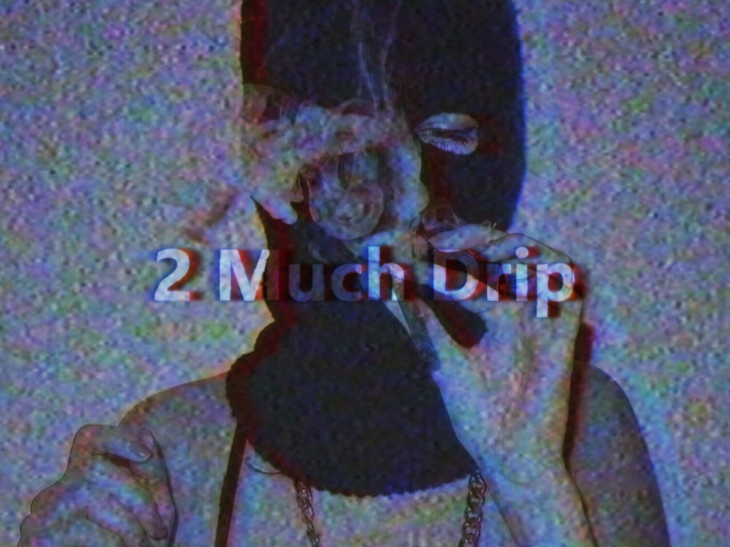 2 Much Drip (Single)