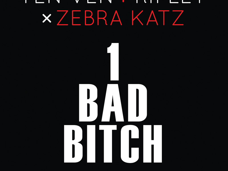 1 Bad Bitch (Ten Ven + Ripley vs. Zebra Katz) (Single)