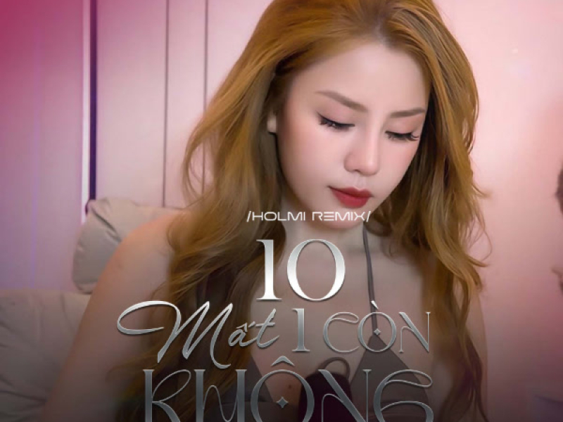 10 Mất 1 Còn Không (Holmi Remix) (Single)