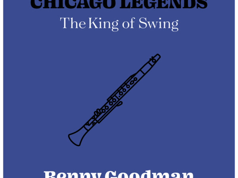 Chicago Legends - The King Of Swing Benny Goodman
