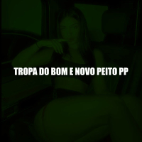 TROPA DO BOM E NOVO PEITO PP (Single)
