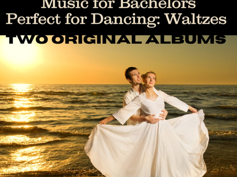 Music For Bachelors / Perfect For Dancing: Waltzes