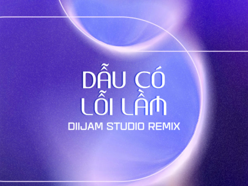 Dẫu Có Lỗi Lầm (Diijam Studio Remix)