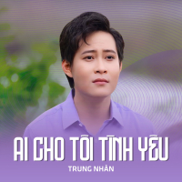 Ai Cho Tôi Tình Yêu (Single)