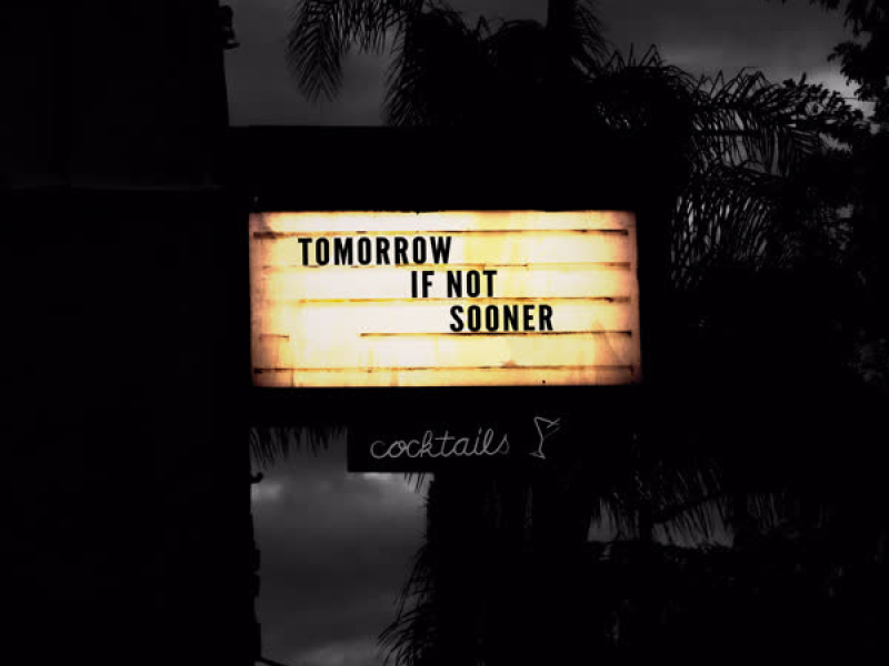 tomorrow if not sooner