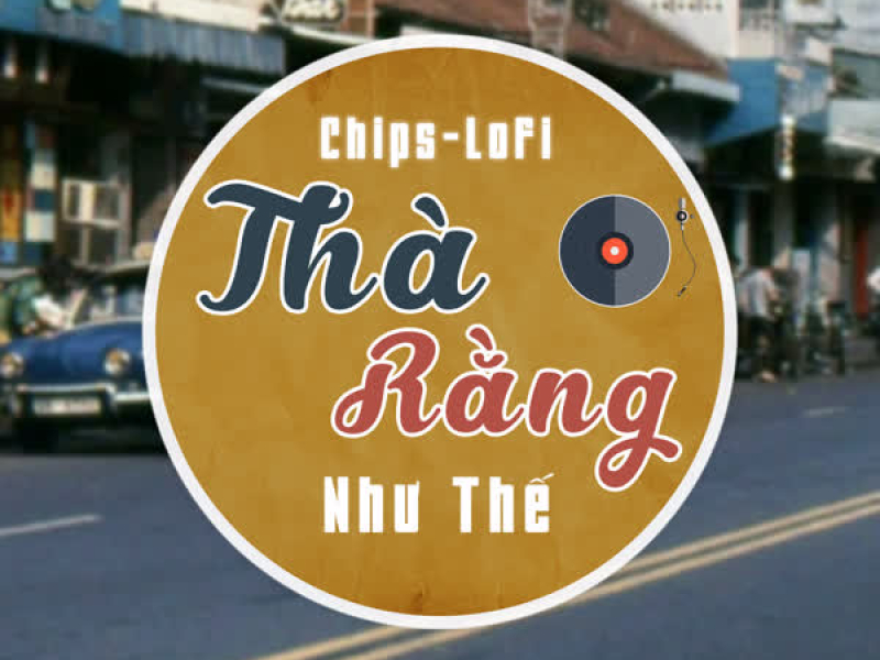 Thà Rằng Như Thế (Chips Lofi) (Single)