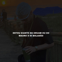 Estou diante do Oruam ou Do Mauro x Oi boladão (Single)