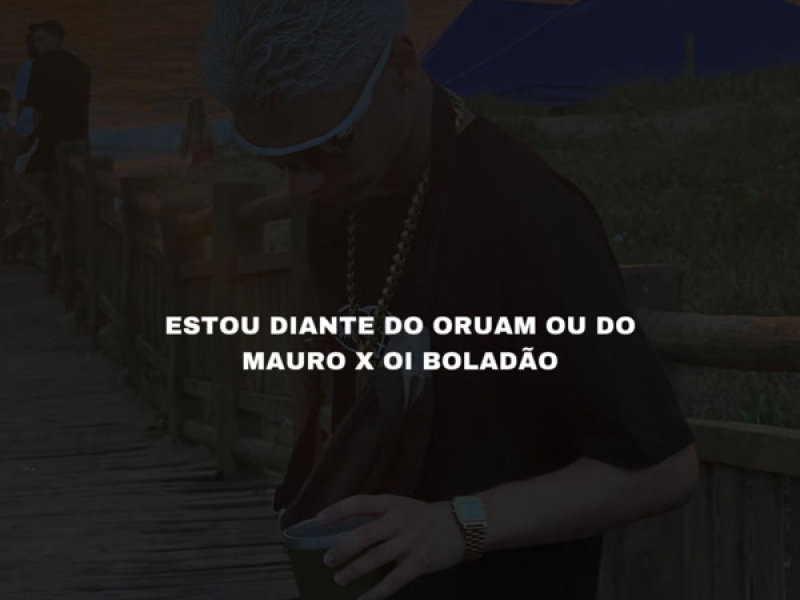 Estou diante do Oruam ou Do Mauro x Oi boladão (Single)