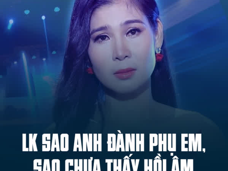 LK Sao Anh Đành Phụ Em, Sao Chưa Thấy Hồi Âm (Single)