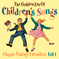 The Golden Era of Children's Songs: Classic Vintage Favorites (Vol. 1)