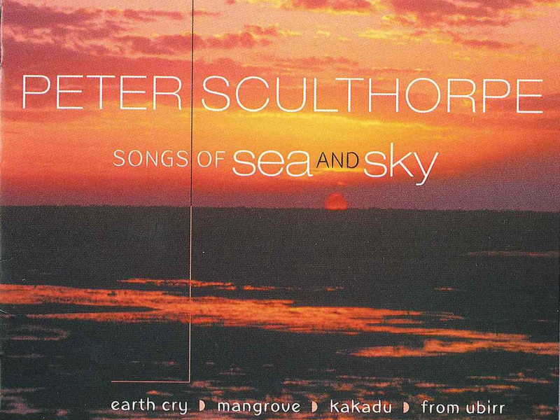 Sculthorpe: Songs Of Sea And Sky | Earth Cry | Mangrove | Kakadu | From Ubirr