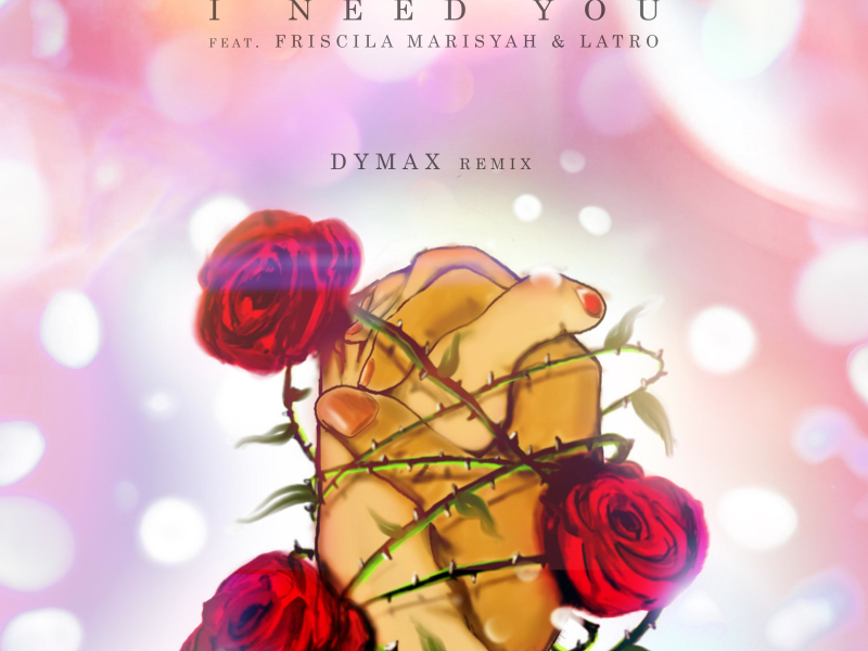 I Need You (feat. Friscila Marisyah & LATRO) [DYMAX Remix] (Single)