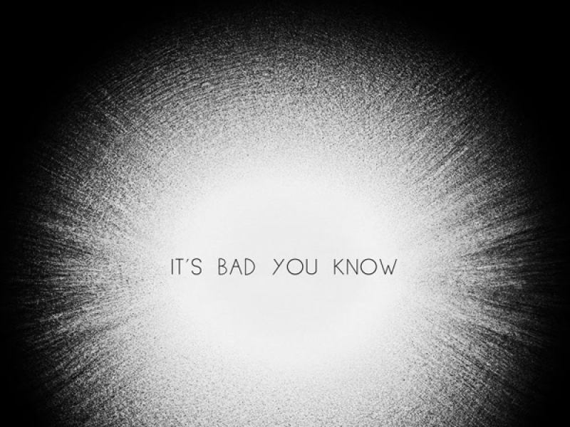 It's Bad You Know (Single)